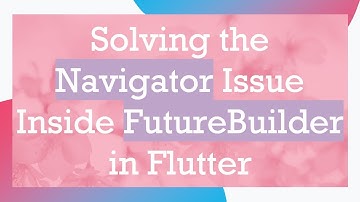Solving the Navigator Issue Inside FutureBuilder in Flutter