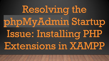Resolving the phpMyAdmin Startup Issue: Installing PHP Extensions in XAMPP