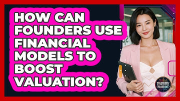 How Can Founders Use Financial Models To Boost Valuation? - Founders Supporting Founders