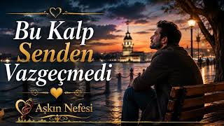 Bu Kalp Senden Vazgeçmedi ❤️ Bitmeyen Sevda Aşkın Nefesi