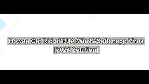 PUA:Win32/Softcnapp Removal Guide - How to get rid of PUA:Win32/Softcnapp