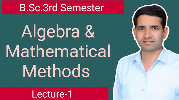 B.Sc.3rd Semester L-1 Algebra & Mathematical methods Jitendra kumar