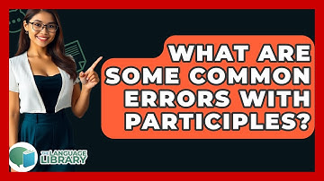 What Are Some Common Errors With Participles? - The Language Library