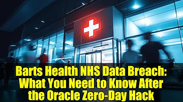 Barts Health NHS Data Breach: What You Need to Know After the Oracle Zero-Day Hack