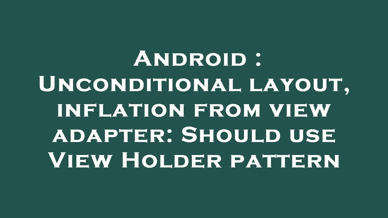 Android : Unconditional layout, inflation from view adapter: Should use ...