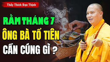 Rằm Tháng 7 Ông Bà Tổ Tiên Cần Cúng Gì ? | Thầy Thích Đạo Thịnh