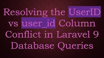 Resolving the UserID vs user_id Column Conflict in Laravel 9 Database Queries