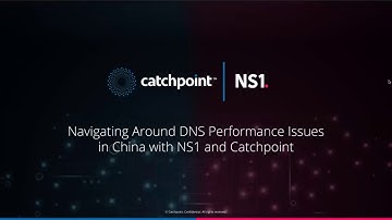 Navigating Around DNS Performance Issues in China with NS1 and Catchpoint