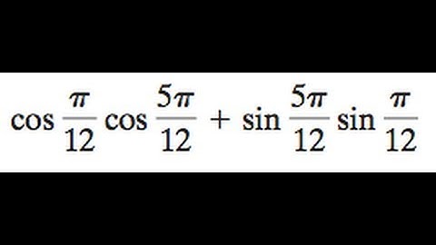 cos pi/12 * cos 5pi/12 + sin 5pi/12 * sin pi/12