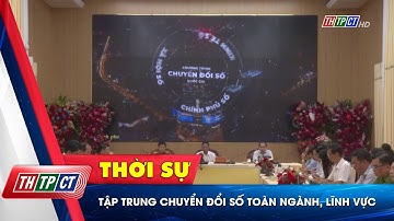 Tập trung chuyển đổi số toàn ngành, lĩnh vực| Cần Thơ TV