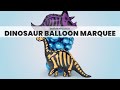 Dinosaur Balloon Marquee