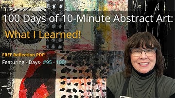 Mixed Media Art - 100 Days of 10 Minute Abstract Art -  Final Video!