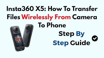 Insta360 X5: How To Transfer Files Wirelessly From Camera To Phone