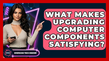 What Makes Upgrading Computer Components Satisfying? - Emerging Tech Insider