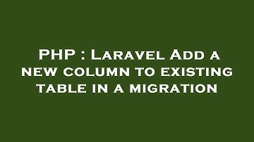 PHP : Laravel Add a new column to existing table in a migration
