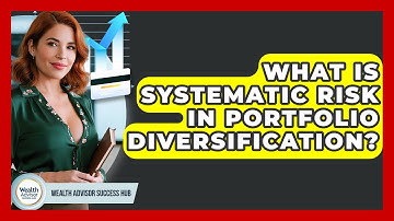 What Is Systematic Risk In Portfolio Diversification? - Wealth Advisor Success Hub