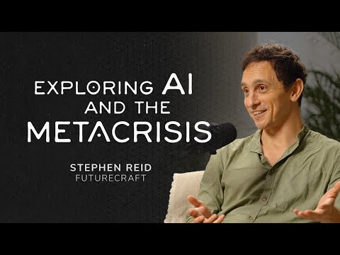 Exploring AI and the Metacrisis - Stephen Reid (Futurecraft)