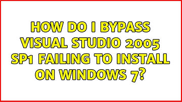 How do I bypass Visual Studio 2005 SP1 failing to install on Windows 7? (3 Solutions!!)