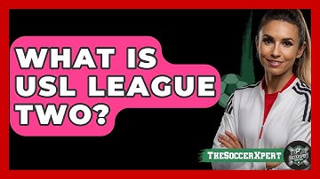 What Is USL League Two? - The Soccer Xpert