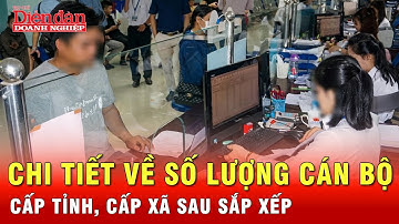 Sau sáp nhập tỉnh, số lượng cán bộ, công chức trước mắt được giữ nguyên | Tin tức 24h