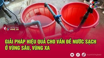 Giải pháp hiệu quả cho vấn đề nước sạch ở vùng sâu, vùng xa
