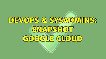 DevOps & SysAdmins: Snapshot google cloud (2 Solutions!!)