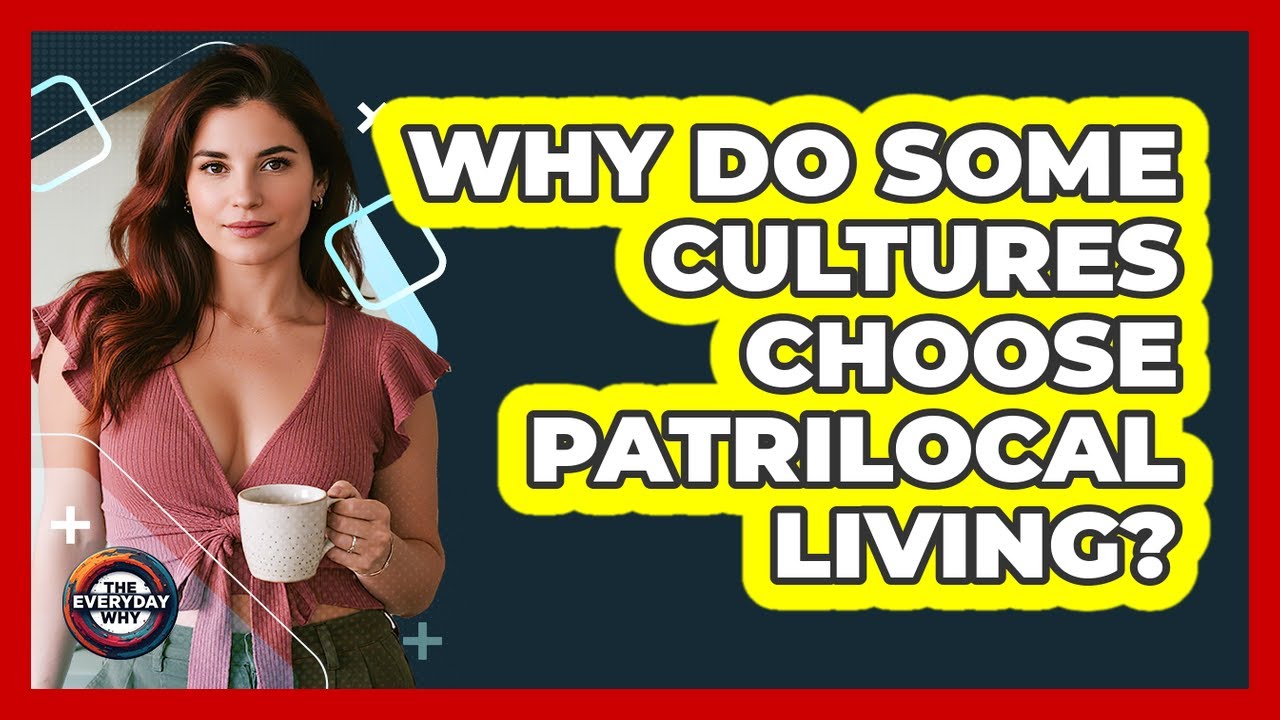 Why Do Some Cultures Choose Patrilocal Living? - The Everyday Why