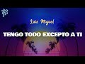 Luis Miguel TENGO TODO EXCEPTO A TI Letra Oficial Official Lyrics