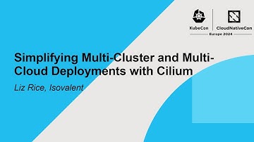 Simplifying Multi-Cluster and Multi-Cloud Deployments with Cilium - Liz Rice, Isovalent