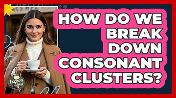 How Do We Break Down Consonant Clusters? - Lexicon Lounge
