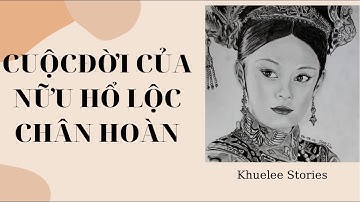 CUỘC ĐỜI CỦA NỮU HỔ LỘC CHÂN HOÀN - THÂN MẪU CỦA VUA CÀN LONG ĐẾ  @khueleestories