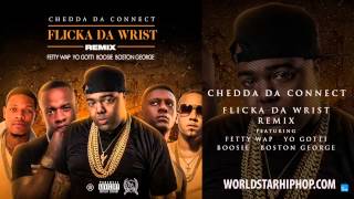 Chedda Da Connect - Flicka Da Wrist Feat. Fetty Wap, Boosie Badazz, Yo Gotti & Boston George (Audio)