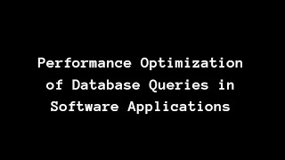 Performance Optimization of Database Queries in Software Applications
