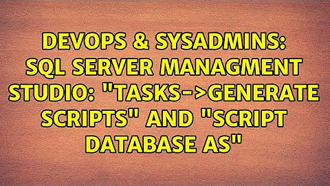 DevOps & SysAdmins: SQL Server Managment Studio: "Tasks-＞Generate Scripts" and "Script Database As"