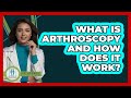 What Is Arthroscopy And How Does It Work? - Orthopedic Support Network