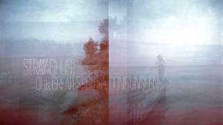 Stray Ghost — Our Greatest Glory, Gone Unseen