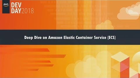 Deep Dive on Amazon Amazon Elastic Container Service (Amazon ECS)