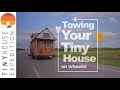 Towing Your Tiny House Pt 1 // How-to Guide from the World's Most Traveled Tiny House