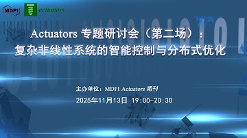 Actuators 专题研讨会（第二场）：复杂非线性系统的智能控制与分布式优化