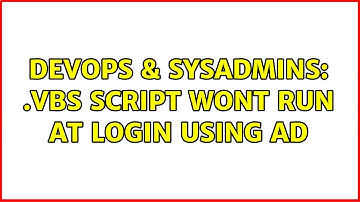 DevOps & SysAdmins: .vbs script wont run at login using AD