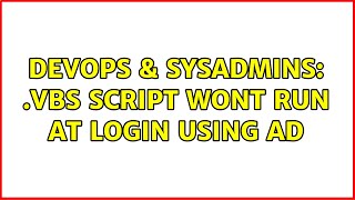 DevOps & SysAdmins: .vbs script wont run at login using AD