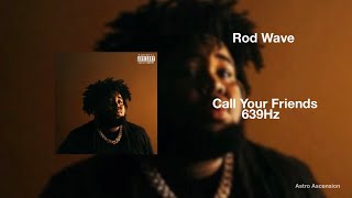 Rod Wave - Call Your Friends [639Hz Heal Interpersonal Relationships]