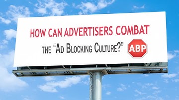 How Can Advertisers Combat The "Ad Blocking Culture?"