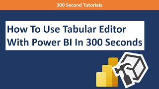 How To Use Tabular Editor With Power BI In 300 Seconds