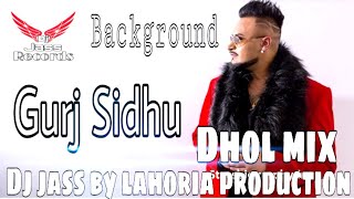 Background | Dhol mix | Gurj sidhu | ft | Lahoria production