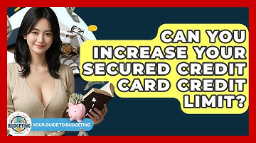 Can You Increase Your Secured Credit Card Credit Limit? - Your Guide to Budgeting