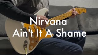 Nirvana - Ain't It A Shame - (Guitar Cover)