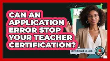 Can An Application Error Stop Your Teacher Certification? - Aspiring Teacher Guide