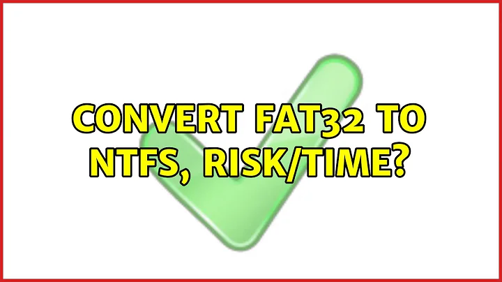 Convert FAT32 to NTFS, risk/time? (4 Solutions!!)