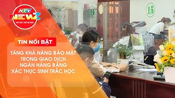 NGÂN HÀNG ÁP DỤNG BIỆN PHÁP XÁC THỰC SINH TRẮC HỌC TRONG GIAO DỊCH CHUYỂN TIỀN